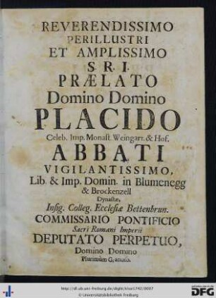 Reverendissimo ... S. R. I. Praelato Domino Domino Placido Celeb. Imp. Monast. Weingart. et Hof. Abbati ...
