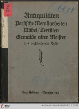 Antiquitäten, persische Metallarbeiten, Möbel, Textilien, Gemälde alter Meister aus verschiedenem Besitz : [Versteigerung in München in der Galerie Helbing, 17., 18. und 19. März 1921]
