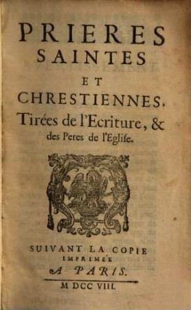 Prières saintes et chrestiennes, tirées de l'ecriture & des pères de l'église