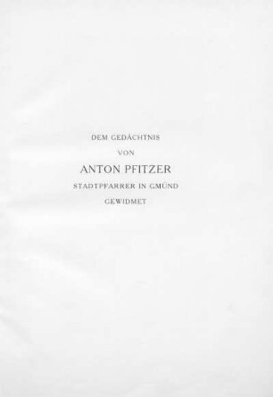 Dem Gedächtnis von Anton Pfitzer Stadtpfarrer in Gmünd gewidmet