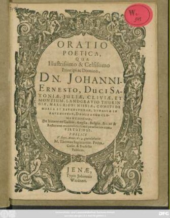 Oratio Poetica, Qua Illustrissimo & Celsissimo Principi ac Domino, Dn. Johanni-Ernesto, Duci Saxoniae ... Domino Suo Clementissimo, De Itinere ex Galliis, Anglia, Belgio, &c. ut & Rectoratus munere felicissime peracto suis cum Virtutibus. Publice V. Sept. Anni 1614. gratulabatur M. Thomas Sagittarius, Poeta Caesar. & Professor Publicus