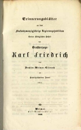 Erinnerungsblätter an das fünfundzwanzigjährige Regierungsjubiläum Seiner Königlichen Hoheit des Großherzogs Karl Friedrich von Sachsen-Weimar-Eisenach am funfzehnten Juni 1853