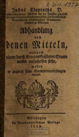 Justus Claproths D. ... Abhandlung von denen Mitteln, wodurch einem durch Krieg entkräfteten Staate wieder aufzuhelfen stehe : wobey er zugleich eine Sommervorlesung anzeiget