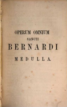 Operum omnium sancti Bernardi abbatis primi Clarae-vallensis medulla