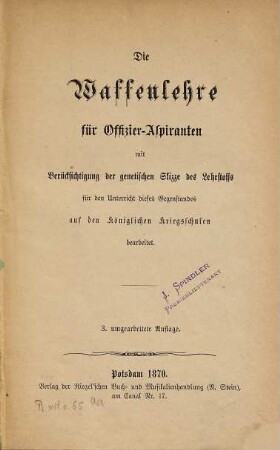 Die Waffenlehre für Offizier-Aspiranten : mit Berücksichtigung der genetischen Skizze des Lehrstoffs für den Unterricht dieses Gegenstandes auf den Königlichen Kriegsschulen bearbeitet