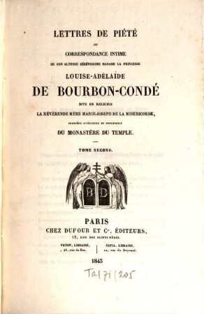 Lettres de piété ou correspondance intime de Son Altesse Sérénissime Madame La Princesse Louise-Adélaïde de Bourbon-Condé dite en religion la Révérende Mère Marie-Joseph de la Miséricorde, première supérieure et fondatrice du Monastère du Temple, 2