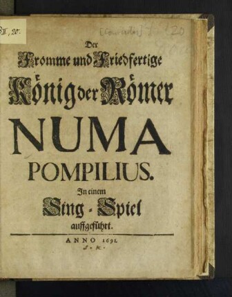 Der Fromme und Friedfertige König der Römer Numa Pompilius : In einem Sing-Spiel auffgeführt.