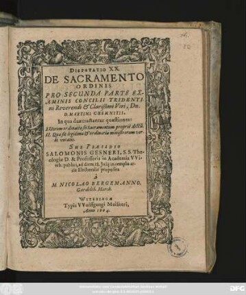 Disputatio XX. De Sacramento Ordinis Pro Secunda Parte Examinis Concilii Tridentini Reverendi & Clarißimi Viri, Dn. D. Martini Chemnitii : In qua duae tractantur quaestiones: I. Utrum ordinatio sit Sacramentum proprie dictu[m] ...