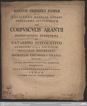 Ioannis Friderici Faselii H. T. Facultatis Medicae Decani Programma Invitatorium De Corpusculis Arantii : Dissertationi Inaugurali De Catarrho Suffocativo ... Michaelis Theophili Trangi Hungari Die XVII. Septembr. MDCCLXIII. Habendae Praemissum