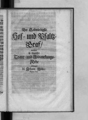 Der Lobwürdigste Hof- und Pfaltz-Graf/ welchen in folgender Traur- und Abdanckungs-Rede erwogen M. Johann Müller