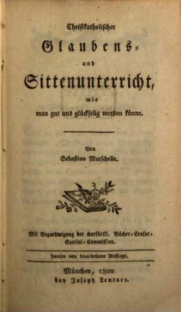 Christkatholischer Glaubens- und Sittenunterricht, wie man gut und glückselig werden könne