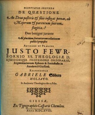 Disputatio Secunda De Quaestione An Deus posteris & filiis infligat poenas, ob Maiorum & parentum suorum flagitia?