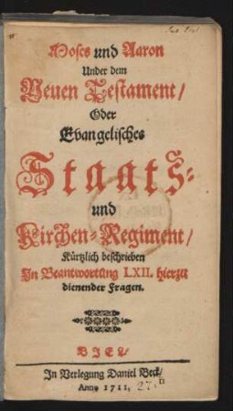 Moses und Aaron Under dem Neuen Testament, Oder Evangelisches Staats- und Kirchen-Regiment : Kürtzlich beschrieben In Beantwortung LXII. hierzu dienender Fragen