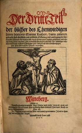 Der ... Teil der Bücher des Ehrnwirdigen Herrn D. Martini Lutheri, 3. ... darin zusamen gebracht sind christliche vnd tröstliche Erklerung vnd auslegung der furnemesten Psalmen, die durch jn selb, durch Gottes gnad, deudsch geschrieben, vnd etliche durch andere aus dem Latin in deudsche sprach gebracht sind, seer nützlich zu rechtem vnd klarem verstand Christlicher Lere ...