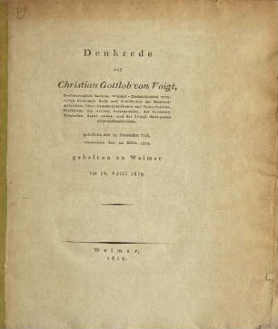 Denkrede auf Christian Gottlob von Voigt, Großherzoglich Sachsen-Weimar-Eisenachischen wirklichen Geheimen Rath ... , gebohren den 23. December 1743, verstorben den 22. März 1819, gehalten zu Weimar am 16. April 1819