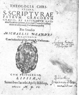 Theologia Christiana : S. Scriptvrae Patrvm Græcorvm Græcis, Et Latinorvm Latinis, è Fontibus ipsorum, [et] tandem Theandri Lutheri dictis [et] testimonijs illustrata [et] exposita ; ... Cum Indice locorum, rerum [et] Verborum