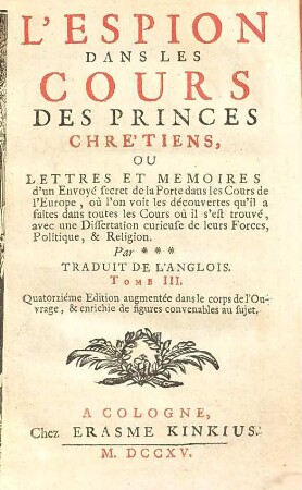 L' espion dans les cours des princes chrétiens, ou lettres et mémoires d'un envoyé secret de la Porte dans les cours de l'Europe : où l'on voit les découvertes qu'il a faites dans toutes les cours où il s'est trouvé ..., 3