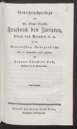 Gedächtnißpredigt auf Se. Königl. Majestät Friedrich den Zweyten, König von Preußen [et]c. [et]c. in der Berlinischen Georgenkirche den 10. September 1786 gehalten
