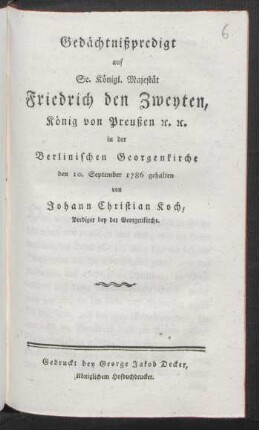 Gedächtnißpredigt auf Se. Königl. Majestät Friedrich den Zweyten, König von Preußen [et]c. [et]c. in der Berlinischen Georgenkirche den 10. September 1786 gehalten