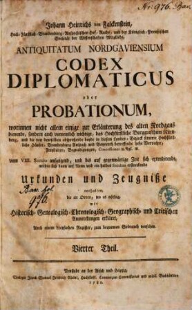 Johann Heinrichs von Falckenstein, Hoch-Fürstl. Brandenburg-Anspachischen Hof-Raths, und der Königlich-Preußischen Societät der Wissenschafften Mitglieds, Antiquitates Et Memorabilia Nordgaviæ Veteris, Oder: Nordgauische Alterthümer und Merckwürdigkeiten : In Vier Theile abgefaßt ... ; Alles aus bewährten Geschicht-Schreiben, Leben der Heiligen, Concilien, und andern authentischen Urkunden, zusammen getragen, und mit vielen Kupffern ... ausgezieret, auch mit vollständigen Registern bey jedem Theile versehen, Vierter Theil [erste Abtheilung]. Antiquitatum Nordgaviensium Codex Diplomaticus oder Probationum : worinnen nicht allein einige zur Erläuterung des alten Nordgaus dienende, sondern auch vornemlich wichtige, das Hochfürstliche Burggrafthum Nürnberg, und die von demselben absproßende beyde in diesem Landes-Bezirck situirte Hochfürstliche Häuser, Brandenburg Anspach und Bayreuth betreffende hohe Vorrechte, ... vom VIII. Seculo anfangend, und bis auf gegenwärtige Zeit sich extendirende ... Urkunden und Zeugniße enthalten ... Auch einem dreyfachen Register, zum bequemen Gebrauch versehen