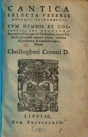 Cantica Selecta Veteris Noviqve Testamenti : Cvm Hymnis Et Collectis, Sev Orationibus purioribus, quae in Orthodoxa atque Catholica Ecclesia cantari solent