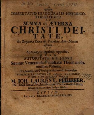 Dissertatio Inauguralis Historico-Theologica De Summa Et Aeterna Christi Deitate, Ex Scriptura Sacra et Patribus Ante-Nicenis asserta, Et Chrisomachois inprimis opposita