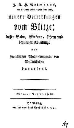 J. A. H. Reimarus, der Arzeneygelahrtheit Doctors, neuere Bemerkungen vom Blitze : dessen Bahn, Wirkung, sichern und bequemen Ableitung ; aus zuverlässigen Wahrnehmungen von Wetterschlägen dargelegt