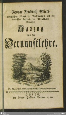 George Friedrich Meiers ordentlichen Lehrers der Weltweisheit und der berlinischen Academie der Wissenschaften Mitgliedes Auszug aus der Vernunftlehre