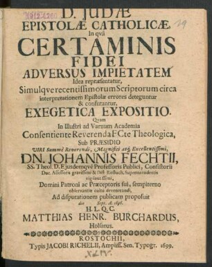 D. Judae Epistolae Catholicae, In qua Certaminis Fidei Adversus Impietatem Idea repraesentatur, Simulque recentissimorum Scriptorum circa interpretationem Epistolae errores deteguntur & confutantur, Exegetica Expositio