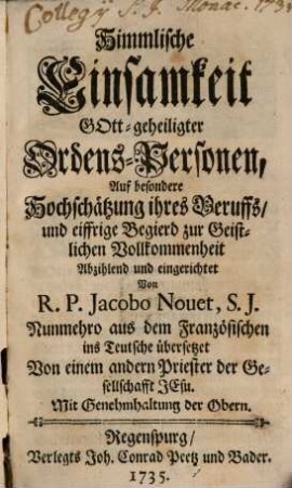 Himmlische Einsamkeit Gott-geheiligter Ordens-Personen, Auf besondere Hochschätzung ihres Beruffs, und eiffrige Begierd zur Geistlichen Vollkommenheit Abzihlend und eingerichtet