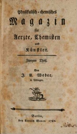 Physicalisch-chemisches Magazin für Aerzte, Chemisten und Künstler. 2, 2. 1780