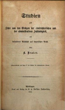 Studien zur Lehre von den Gränzen der civilrichterlichen und der administrativen Zuständigkeit : mit besonderer Rücksicht auf bayerisches Recht
