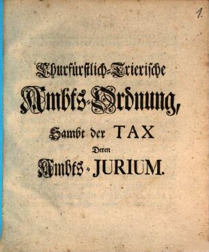 Churfürstlich-Trierische Ambts-Ordnung : Sambt der Tax Deren Ambts-Jurium