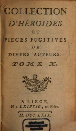 Collection D'Héroides Et Pièces Fugitives De Dorat, Colardeau, Pezay, Blin De Sain-More, & autres. 10, [Oeuvres Diverses]