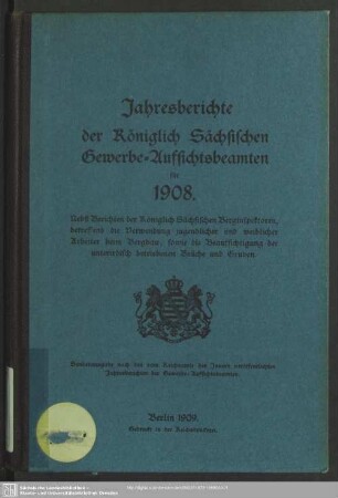1908: Jahresberichte der Königlich-Sächsischen Gewerbe-Aufsichtsbeamten : nebst Jahresbericht des Oberbergamtes und der Bergämter