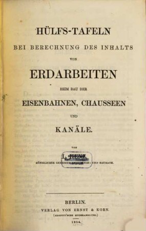 Hülfs-Tafeln bei Berechnung des Inhaltes von Erdarbeiten beim Bau der Eisenbahnen, Chausseen u. Kanäle