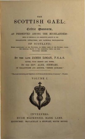 The Scottish Gael; or, Celtic manners, as preserved among the Highlanders : being an historical and descriptive account of the inhabitants, antiquities, and national peculiarities of Scotland; more particularly of the northern, or Gaelic parts of the country, where the singular habits of the aboriginal Celts are most tenaciously retained. 1