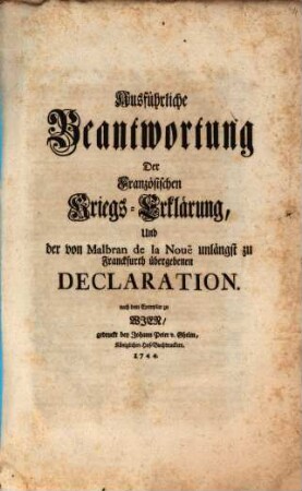 Ausführliche Beantwortung Der Französischen Kriegs-Erklärung, Und der von Malbran de la Nouë unlängst zu Franckfurth übergebenen Declaration : nach dem Exemplar zu Wien ...