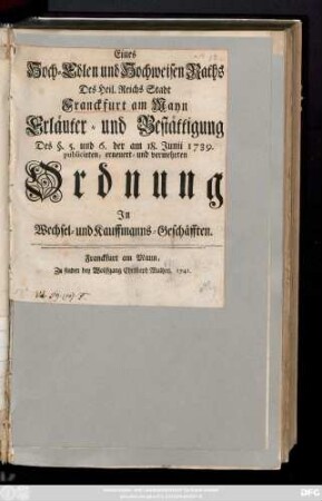 Eines Hoch-Edlen und Hochweisen Raths des Heil. Reichs Stadt Franckfurt am Mayn Erläuter- und Bestättigung Des §. 5. und 6. der am 18. Junii 1739 publicirten, erneuert- und vermehrten Ordnung zu Wechsel- und Kaufmanns-Geschäften