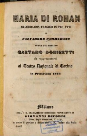 Maria di Rohan : Melodramma tragico in 3 atti di Salvadore Cammarano. Musica del maestro Gaetano Donizetti. Da rappresentarsi al Teatro Nazionale di Torino la primavera 1853