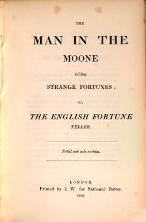 The man in the moone or, the English fortune teller : from the unique copy printed in 1609, preserved in the Bodleian Library