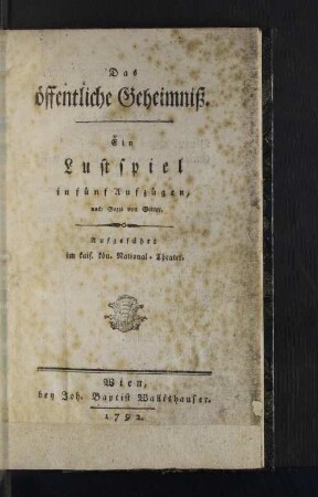 Das öffentliche Geheimniß : Ein Lustspiel in fünf Aufzügen nach Gozzi von Gotter : Aufgeführt im kais. kön. National-Theater