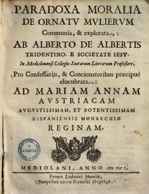 Paradoxa moralia de ornatu mulierum communia, & explorata : pro confessariis & concionatoribus praecipue elucubrata ...