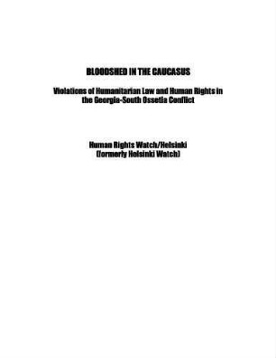 Bloodshed in the Caucasus : violations of humanitarian law and human rights in the Georgia-South Ossetia conflict