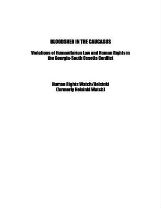 Bloodshed in the Caucasus : violations of humanitarian law and human rights in the Georgia-South Ossetia conflict
