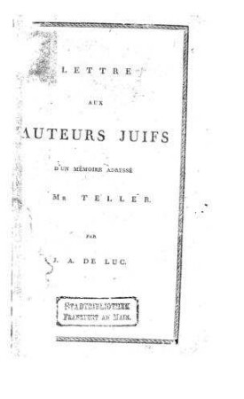 Lettre aux auteurs juifs d'un mémoire adressé à Mr. Teller / par J. A. de Luc