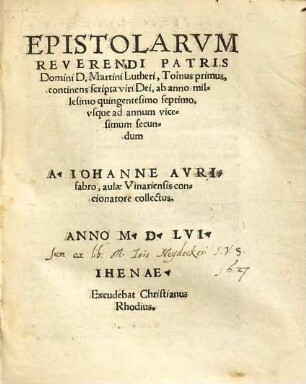 Epistolarum Martini Lutheri, 1. Continens scripta viri Dei, ab anno millesimo quingentesimo septimo, usque ad annum vicesimum secundum