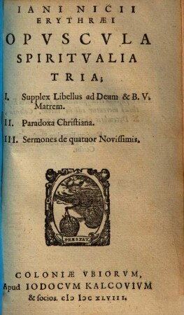 Iani Nicii Erythraei Opuscula Spiritualia Tria : I. Supplex Libellus ad Deum & B.V. Matrem. II. Paradoxa Christiana. III. Sermones de quatuor Novissimis
