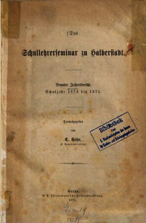 Das Schullehrerseminar zu Halberstadt : ... Jahresbericht; Schuljahr ... bis ... 9. 1874/75 (1875)