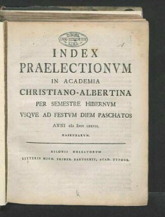 WS 1776/77: Index Praelectionvm in Academia Christiano-Albertina Per Semestre Hibernvm Vsqve Ad Festvm Diem Paschatos Anni M DCC LXXVII. Habendarvm